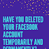 Have you deleted your Facebook account temporarily and permanently? #DeleteFacebook