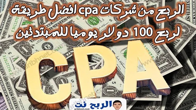 الربح من شركات cpa افضل طريقة  لربح 100 دولار يوميا للمبتدئين