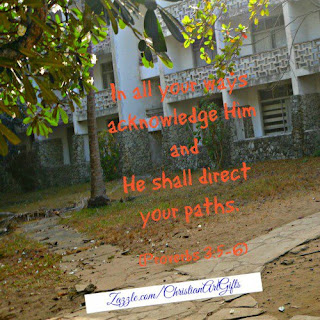 In all your ways acknowledge Him and He shall direct your paths Proverbs 3:5-6