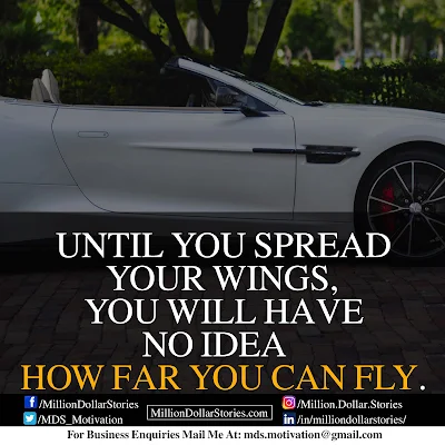 UNTILE YOU SPREAD YOUR WINGS, YOU WILL HAVE NO IDEA HOW FAR YOU CAN FLY.