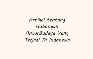 Artikel tentang Hubungan AntarBudaya Yang Terjadi Di Indonesia