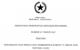 PERATURAN  PEMERINTAH ( PP )  NOMOR  19 TAHUN 2017 TENTANG TENTANG GURU Perubahan PERATURAN  PEMERINTAH TENTANG PERUBAHAN  ATAS PERATURAN PEMERINTAH  NOMOR 74 TAHUN 2OO8