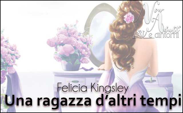 New Adult e dintorni: UNA RAGAZZA D'ALTRI TEMPI di FELICIA KINGSLEY