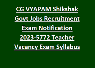 CG VYAPAM Shikshak Govt Jobs Recruitment Exam Notification 2023-5772 Teacher Vacancy Exam Syllabus