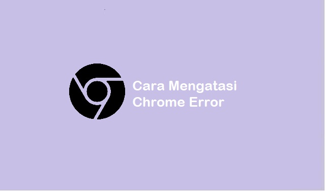 cara mengatasi chrome tidak bisa dibuka