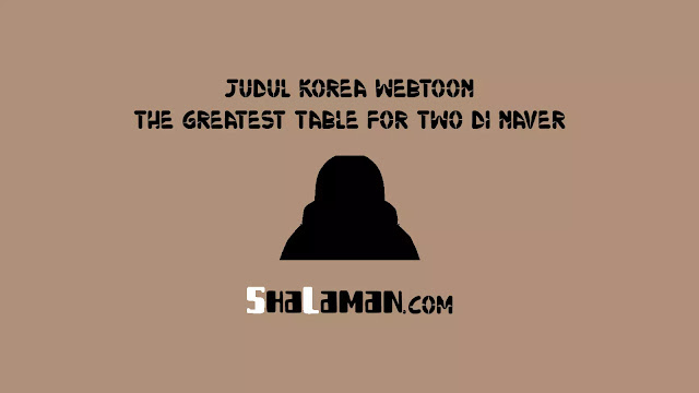 Judul Korea Webtoon The Greatest Table For Two di Naver