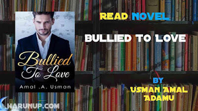 Read Novel Bullied To Love by Usman Amal Adamu Full Episode