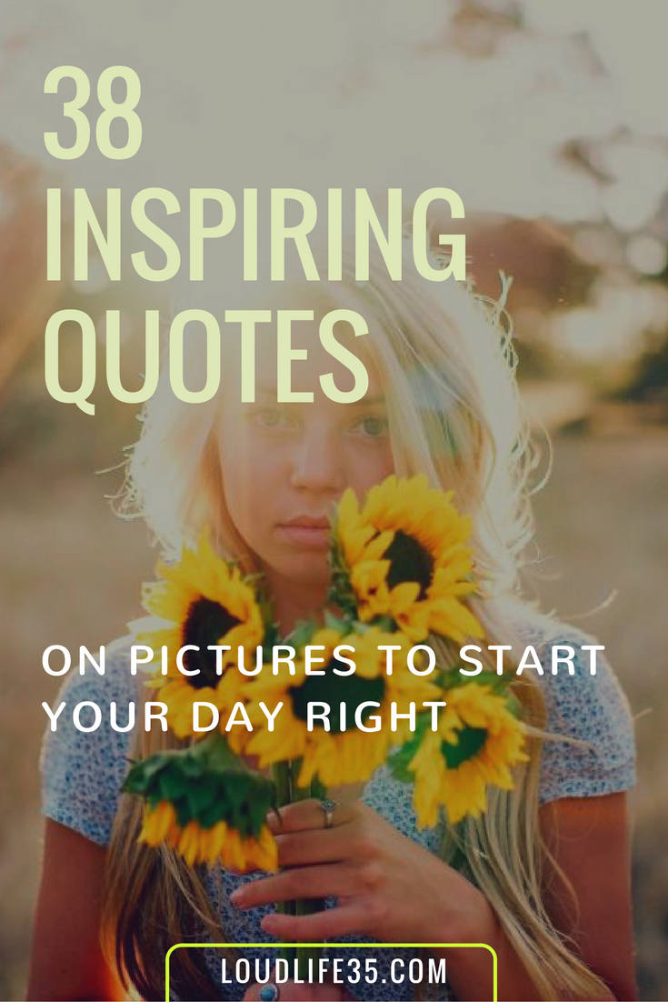 38 Inspiring Quotes To Start Your Day Right