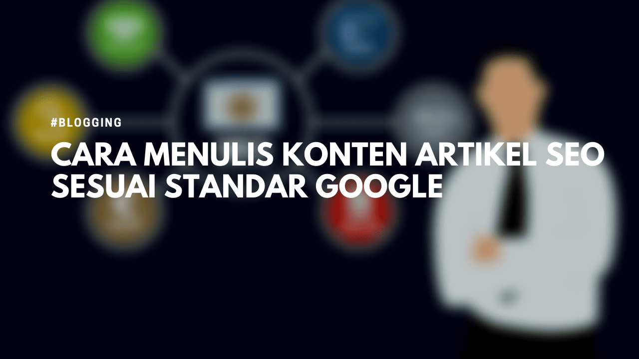 Menulis artikel yang baik dan benar menurut Google