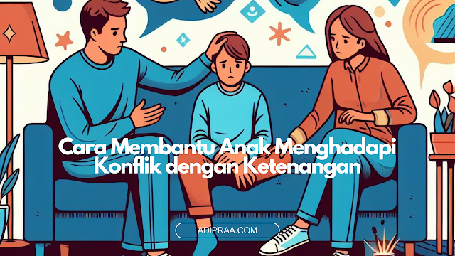 Cara Membantu Anak Menghadapi Konflik dengan Ketenangan