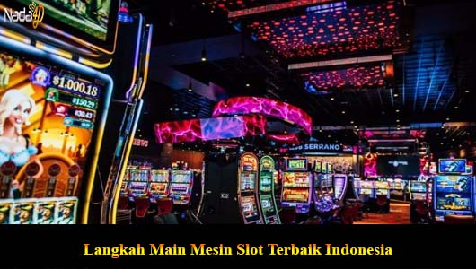 Langkah Main Mesin Slot Terbaik Indonesia