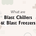 What are Blast Chillers and Blast Freezers
