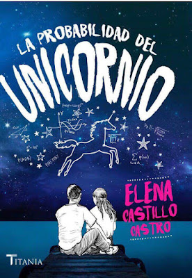  LA PROBABILIDAD DEL UNICORNIO. Elena Castillo Castro (Titania - 16 octubre 2017) NOVELA ROMANTICA NEW ADULT portada libro