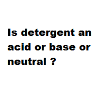 Is detergent an acid or base or neutral ?