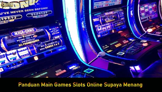 Panduan Main Games Slots Online Supaya Menang