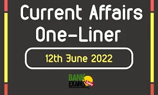 Current Affairs One-Liner: 12th June 2022