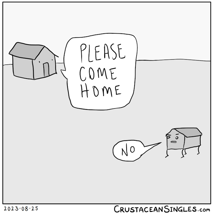 A house whose front door looks like a worried mouth calls to a smaller building which is walking on four legs: "Please come home". The walking structure frowns and says "No".