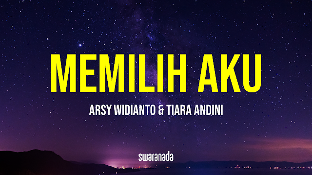Lirik Lagu Memilih Aku - Arsy Widianto feat Tiara Andini