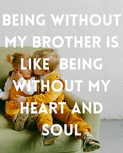 Being without My Brother Is Like Being without My Heart and Soul