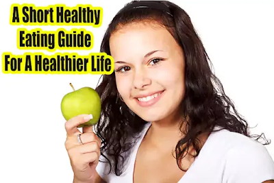 A Short Healthy Eating Guide For A Healthier Life