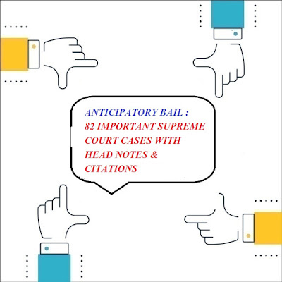 ANTICIPATORY BAIL :  82 IMPORTANT SUPREME COURT CASES WITH HEAD NOTES & CITATIONS