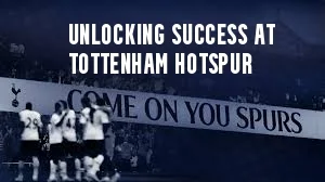 Unlocking Success at Tottenham Hotspur