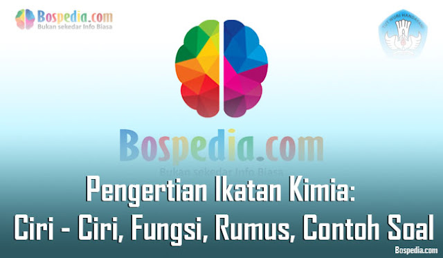 Pengertian Ikatan Kimia: Ciri - Ciri, Fungsi, Rumus, Contoh Soal