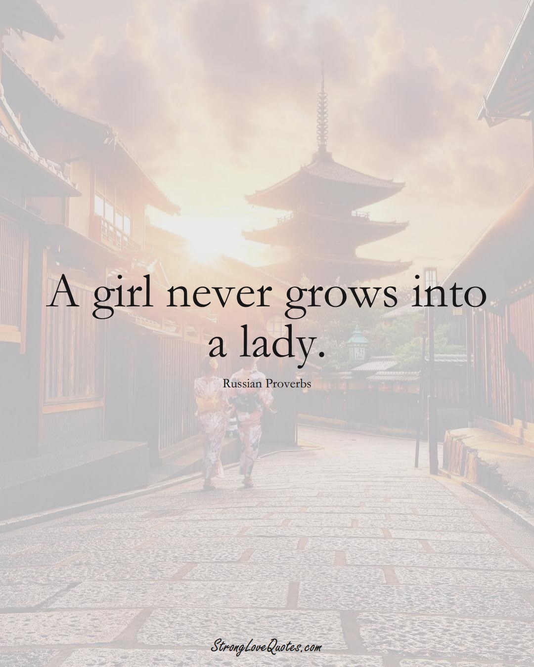 A girl never grows into a lady. (Russian Sayings);  #AsianSayings