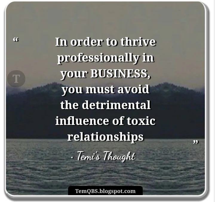 In order to thrive professionally in your business, you must avoid the detrimental influence of toxic relationships - Temi's Thought: Business Quote