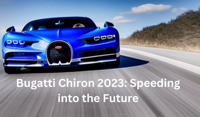 Bugatti Chiron 2023: Speeding into the Future