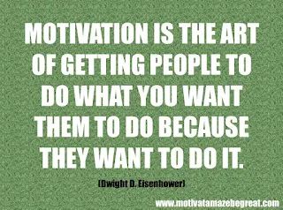 Featured in our 46 Powerful Quotes For Entrepreneurs To Get Motivated: “Motivation is the art of getting people to do what you want them to do because they want to do it.” -Dwight D. Eisenhower