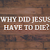 Why Christ Has To Die