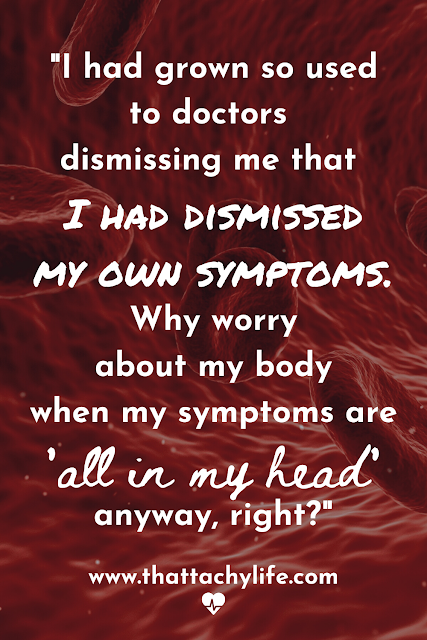 Quote from POTS syndrome blog: "I had grown so used to doctors dismissing me that I had dismissed my own symptoms. Why worry about my body when my symptoms are "all in my head" anyway, right?" In the background are red blood cells traveling down a blood vessel.