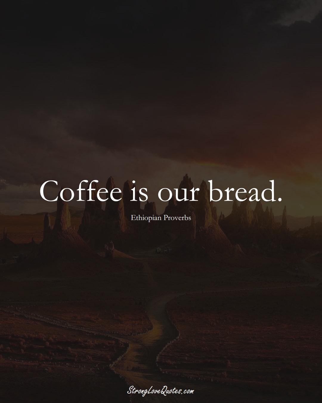 Coffee is our bread. (Ethiopian Sayings);  #AfricanSayings