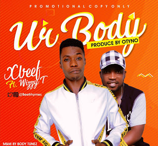 MUSIC: Xbeef - Ur Body ft Wizzy T (Prod. by @Otyno) | @Beefrhymes