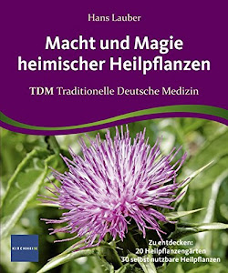 Macht und Magie heimischer Heilpflanzen: TDM Traditionelle Deutsche Medizin