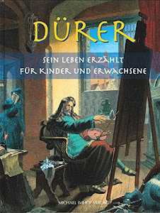 Dürer: Sein Leben erzählt für Kinder und Erwachsene