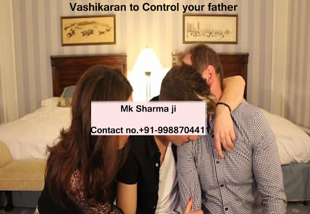 How to control father by vashikaran ? +91-9988704411