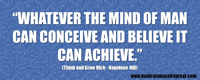 Best Inspirational Quotes From Think And Grow Rich by Napoleon Hill: “Whatever the mind of man can conceive and believe it can achieve.”