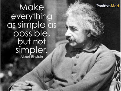 Everything should be made as simple as possible, but no simpler. - Albert Einstein
