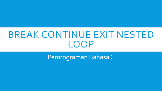 Penggunaan Break Continue Exit Dan Nested Loop Pemrograman Bahasa C