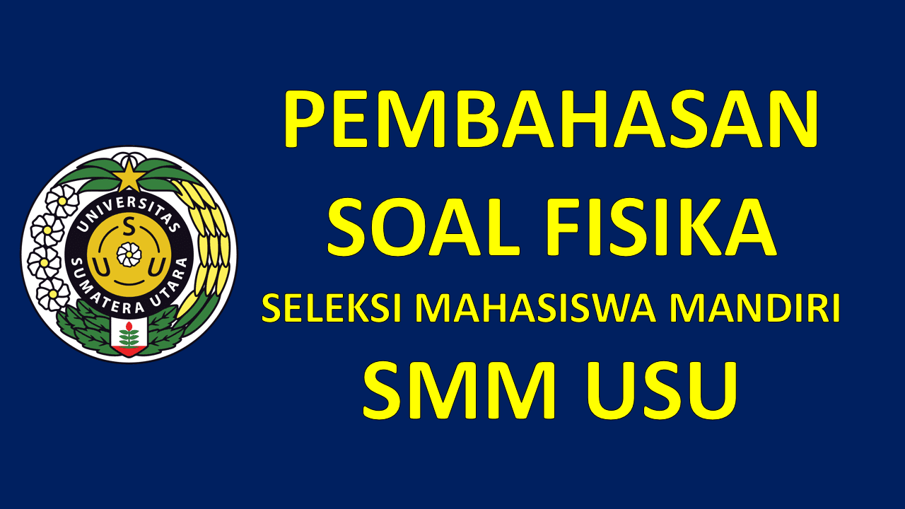 Pembahasan Soal Fisika Seleksi Mandiri USU