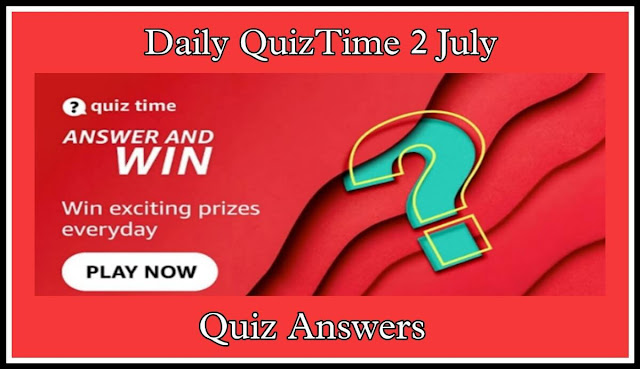 Amazon Quiz 2 July 2022 Answers : 5 सवालों के जवाब दे और जीते ₹5000 Amazon Pay