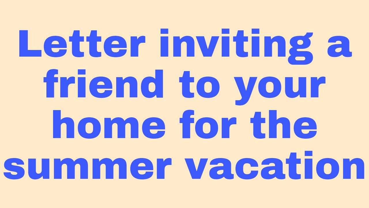 Letter inviting a friend to your home for the summer vacation