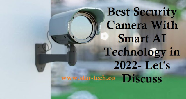 Best Security Camera With Smart AI Technology in 2022- Let's Discuss
