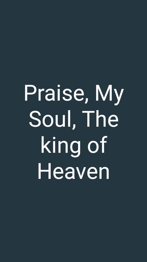 Praise My Soul, The King Of Heaven 