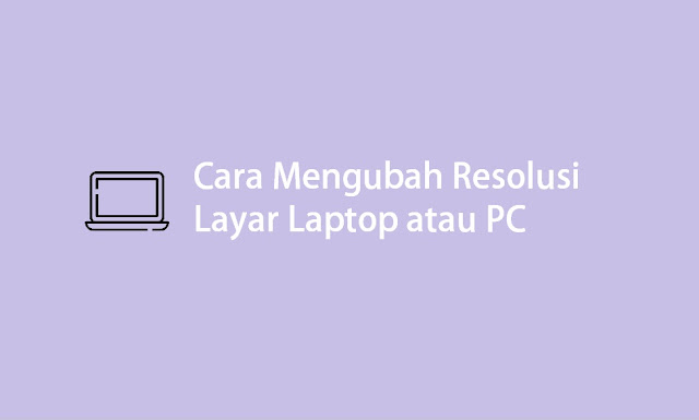 cara mengubah resolusi layar laptop atau PC