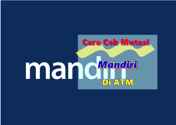 Cara Cek Mutasi Bank MANDIRI Di ATM