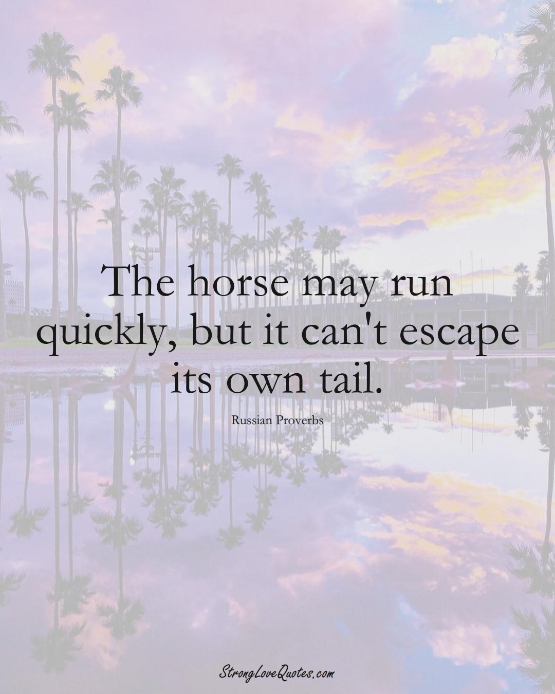 The horse may run quickly, but it can't escape its own tail. (Russian Sayings);  #AsianSayings
