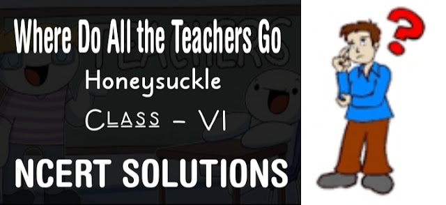 Where Do All the Teachers Go class 6 NCERT Solutions